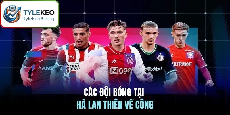 Các đội bóng tại Hà Lan thiên về công