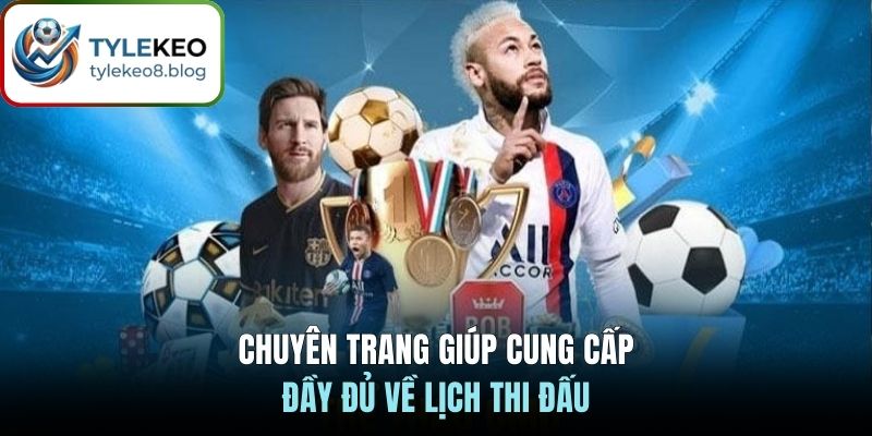 Chuyên trang giúp cung cấp đầy đủ về lịch thi đấu