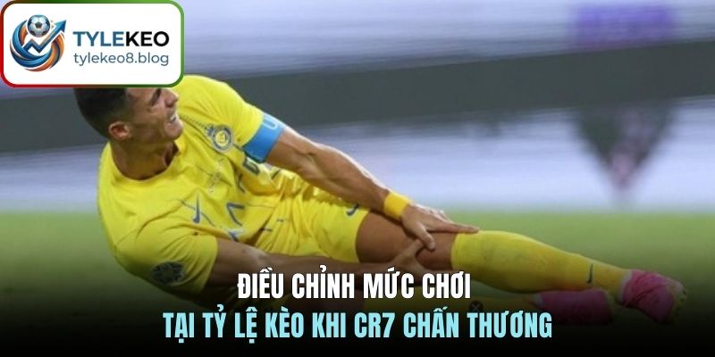 Điều chỉnh mức chơi tại Tỷ Lệ Kèo khi CR7 chấn thương