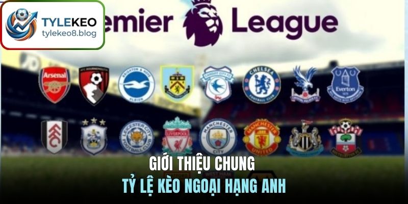 Giới thiệu chung tỷ lệ kèo Ngoại hạng Anh