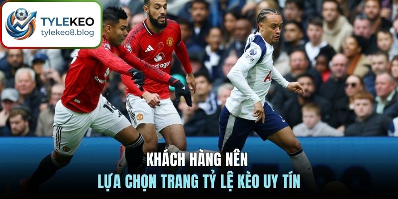 Khách hàng nên lựa chọn trang tỷ lệ kèo uy tín