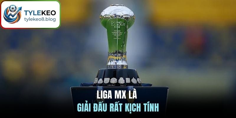 Liga MX là giải đấu rất kịch tính