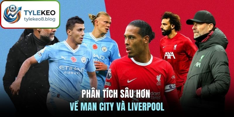 Phân tích sâu hơn về Man City và Liverpool