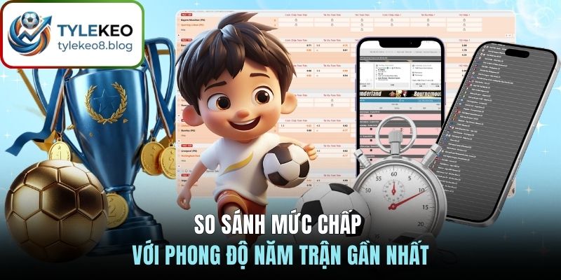 So sánh mức chấp với phong độ năm trận gần nhất