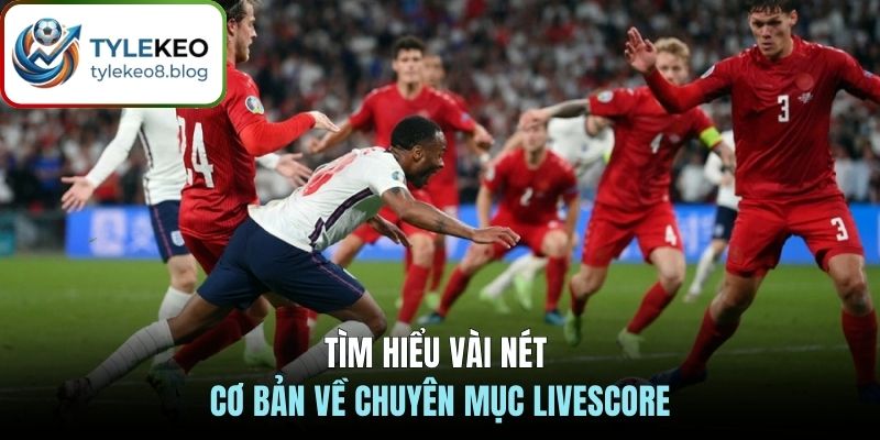 Tìm hiểu vài nét cơ bản về chuyên mục Livescore