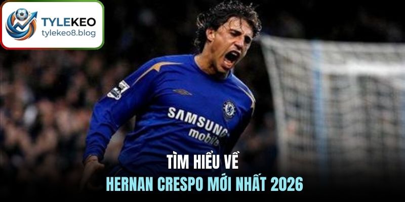 Tìm hiểu về Hernan Crespo mới nhất 2026