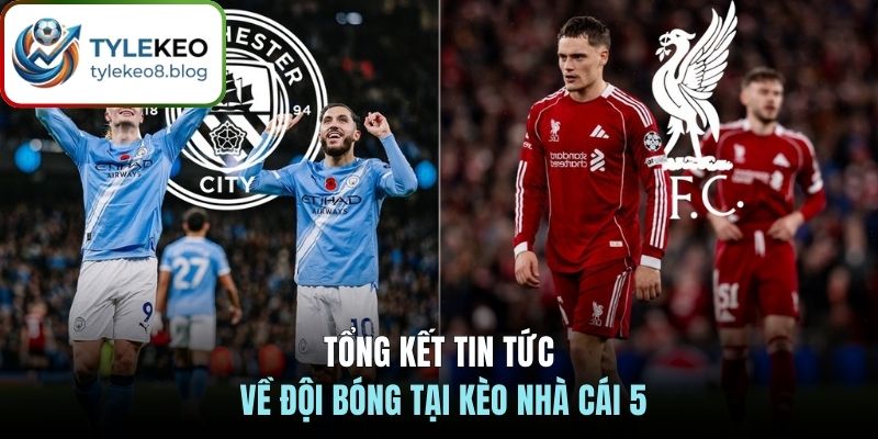 Tổng kết tin tức về đội bóng tại kèo nhà cái 5