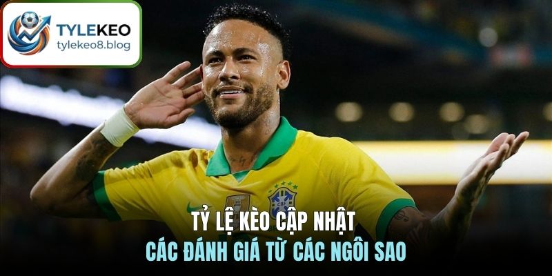 Tỷ Lệ Kèo cập nhật các đánh giá từ các ngôi sao