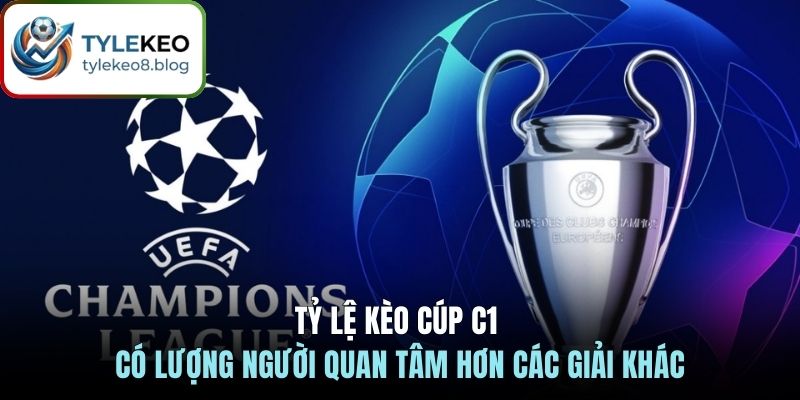 Tỷ lệ kèo cúp C1 có lượng người quan tâm hơn các giải khác