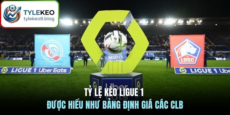 Tỷ lệ kèo Ligue 1 được hiểu như bảng định giá các CLB