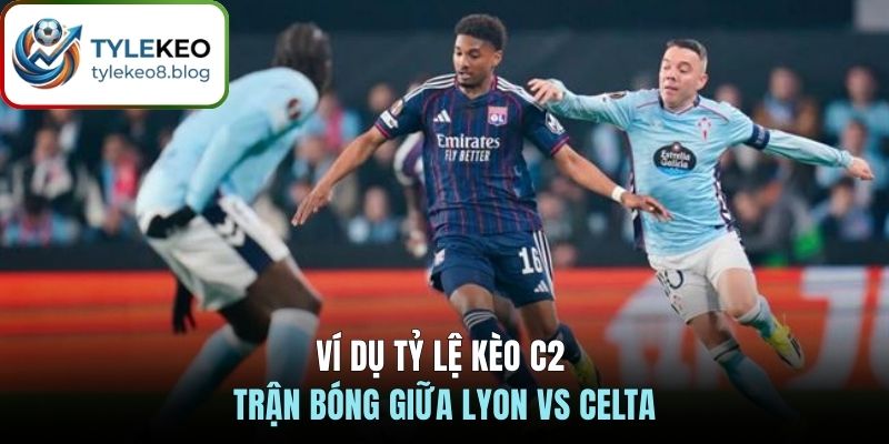 Ví dụ tỷ lệ kèo C2 trận Lyon vs Celta