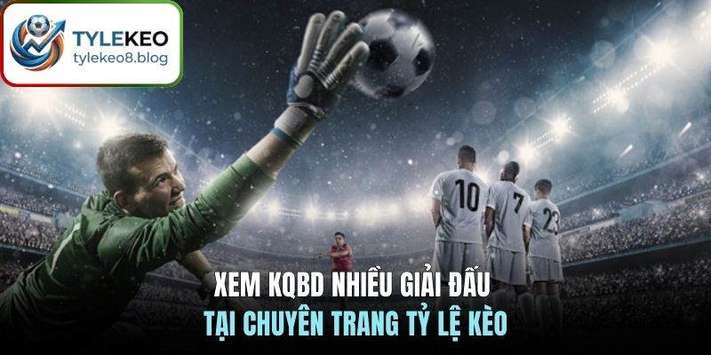 Xem KQBD nhiều giải đấu tại chuyên trang Tỷ Lệ Kèo